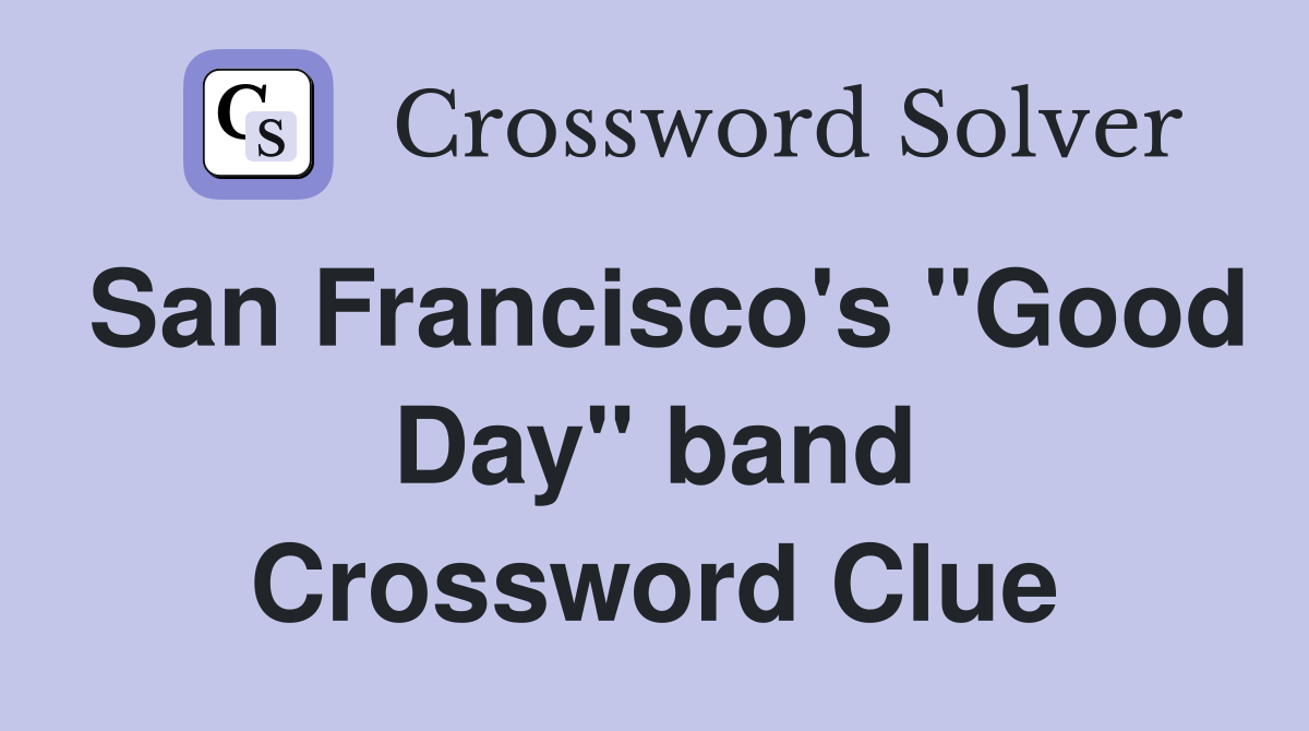 San Francisco's "Good Day" band Crossword Clue