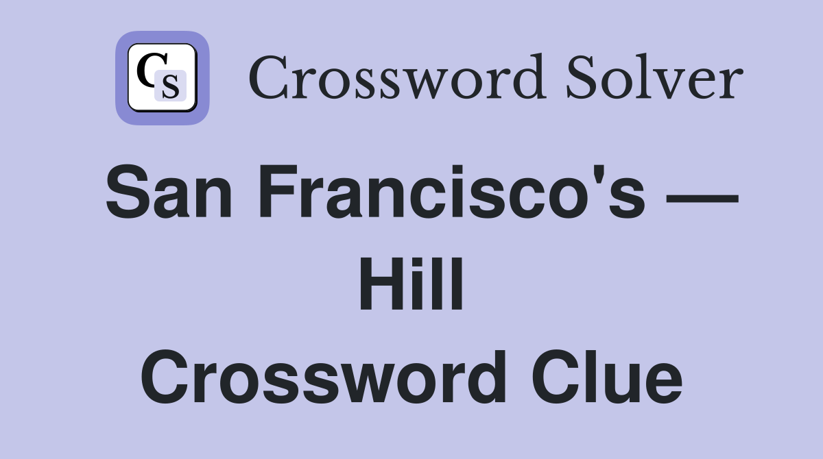 San Francisco's — Hill Crossword Clue