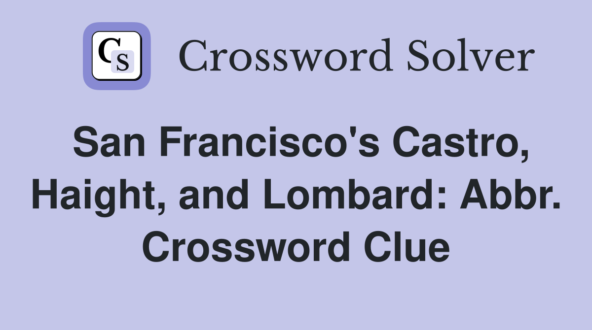 San Francisco's Castro, Haight, and Lombard: Abbr. Crossword Clue