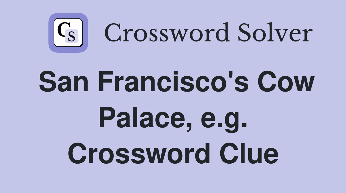 San Francisco's Cow Palace, e.g. Crossword Clue
