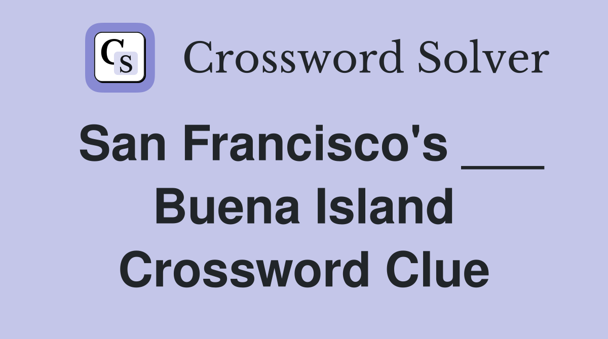 San Francisco's ___ Buena Island Crossword Clue