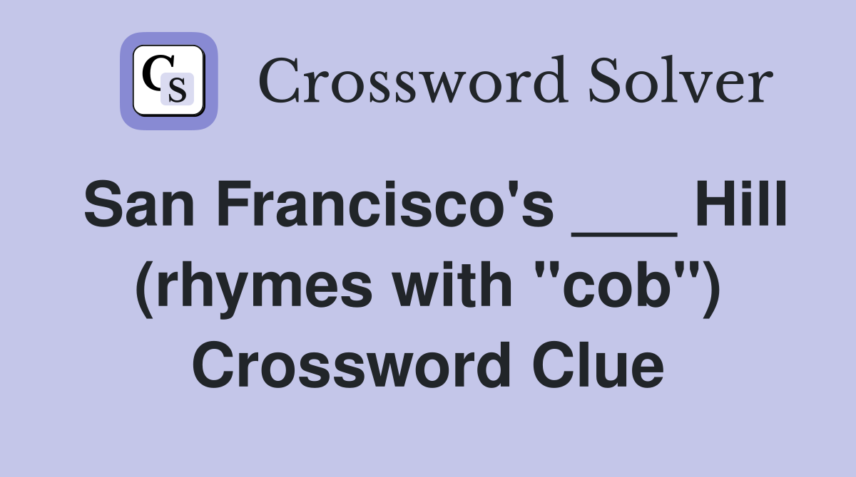 San Francisco's ___ Hill (rhymes with "cob") Crossword Clue