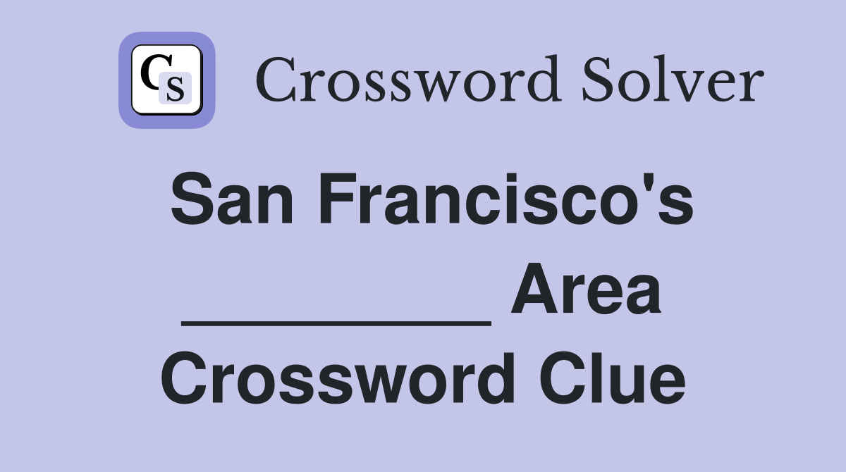 San Francisco's ________ Area Crossword Clue