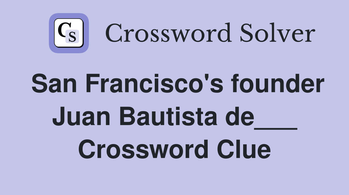 San Francisco's founder Juan Bautista de___ Crossword Clue