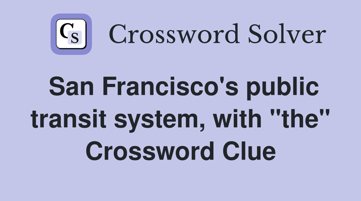 San Francisco's public transit system, with "the" Crossword Clue