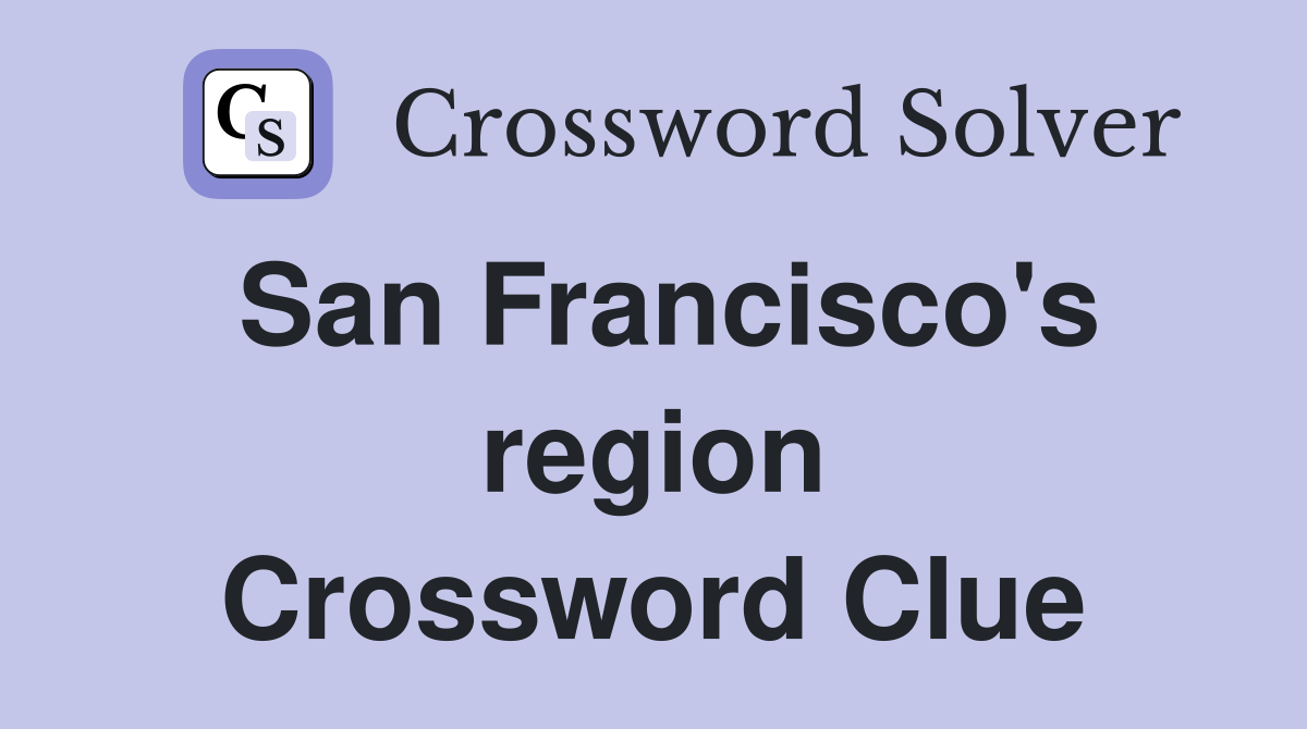 San Francisco's region Crossword Clue