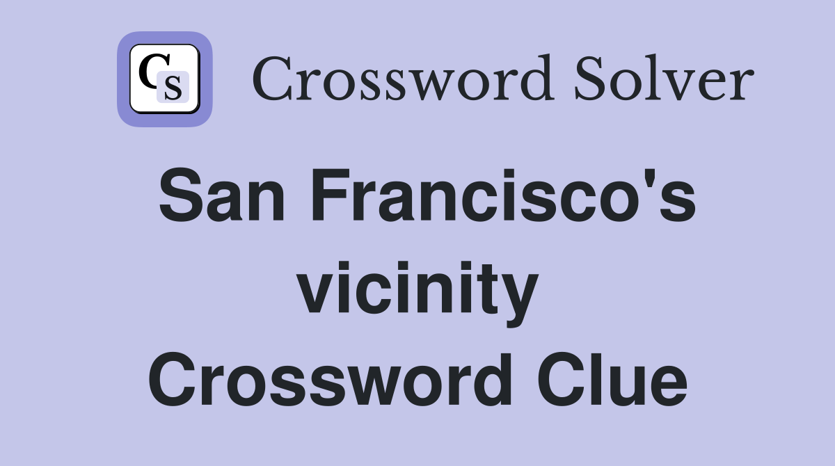 San Francisco's vicinity Crossword Clue