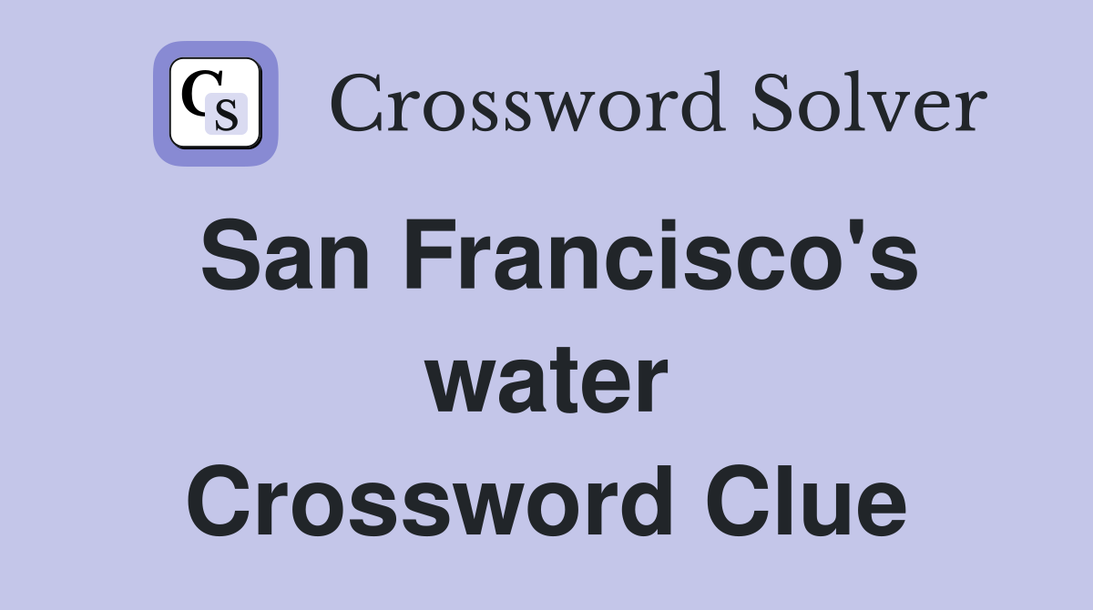 San Francisco's water Crossword Clue