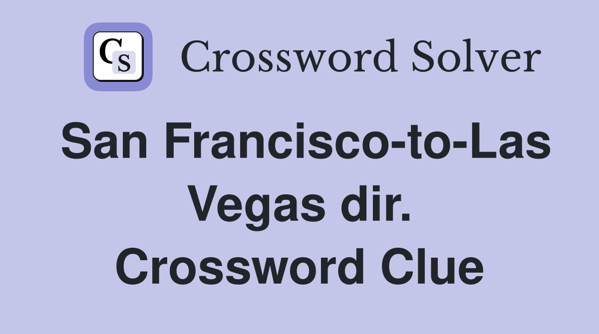 San Francisco-to-Las Vegas dir. Crossword Clue
