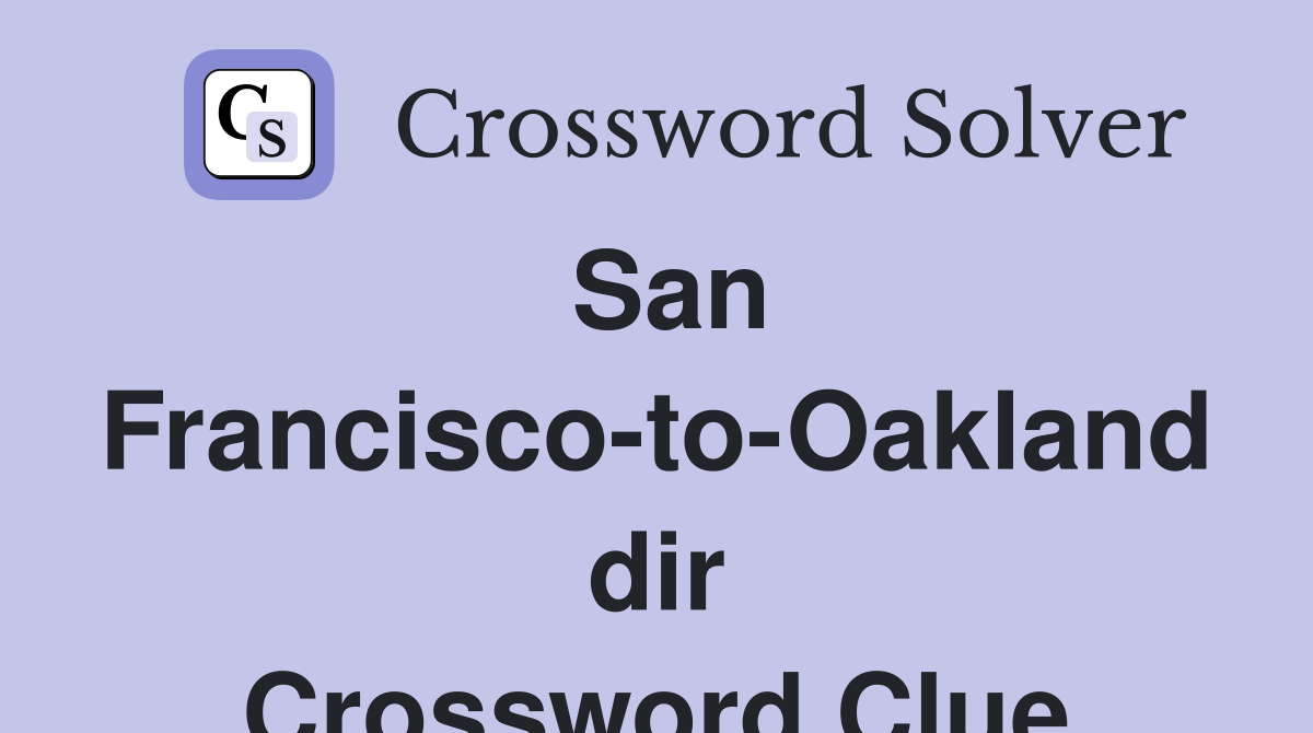 San Francisco-to-Oakland dir Crossword Clue