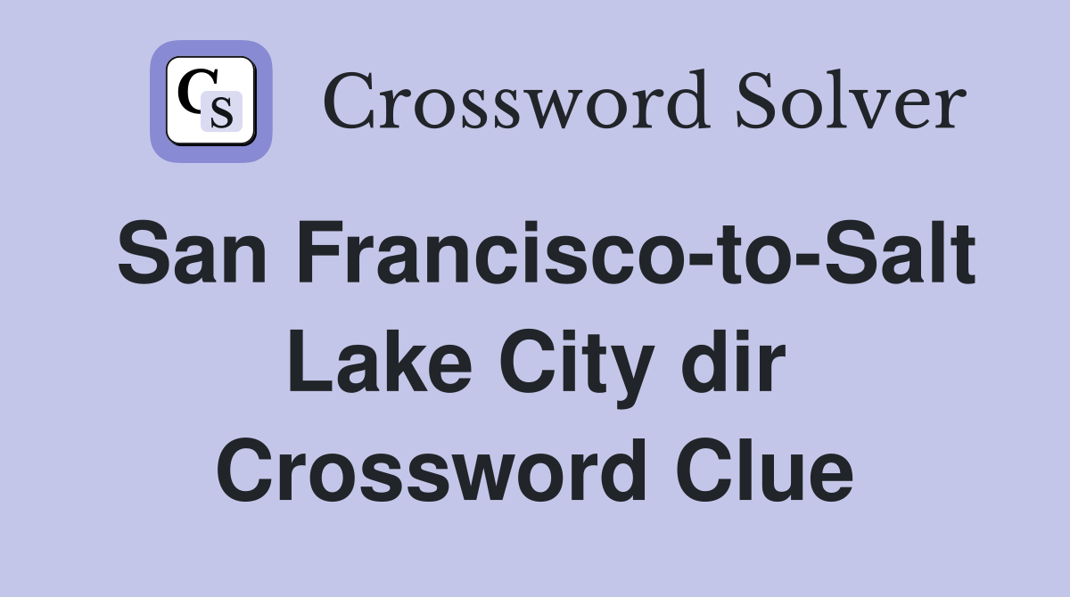 San Francisco-to-Salt Lake City dir Crossword Clue