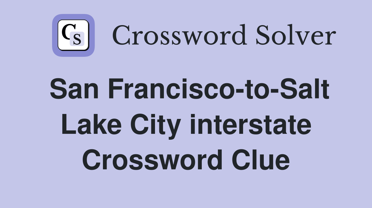 San Francisco-to-Salt Lake City interstate Crossword Clue