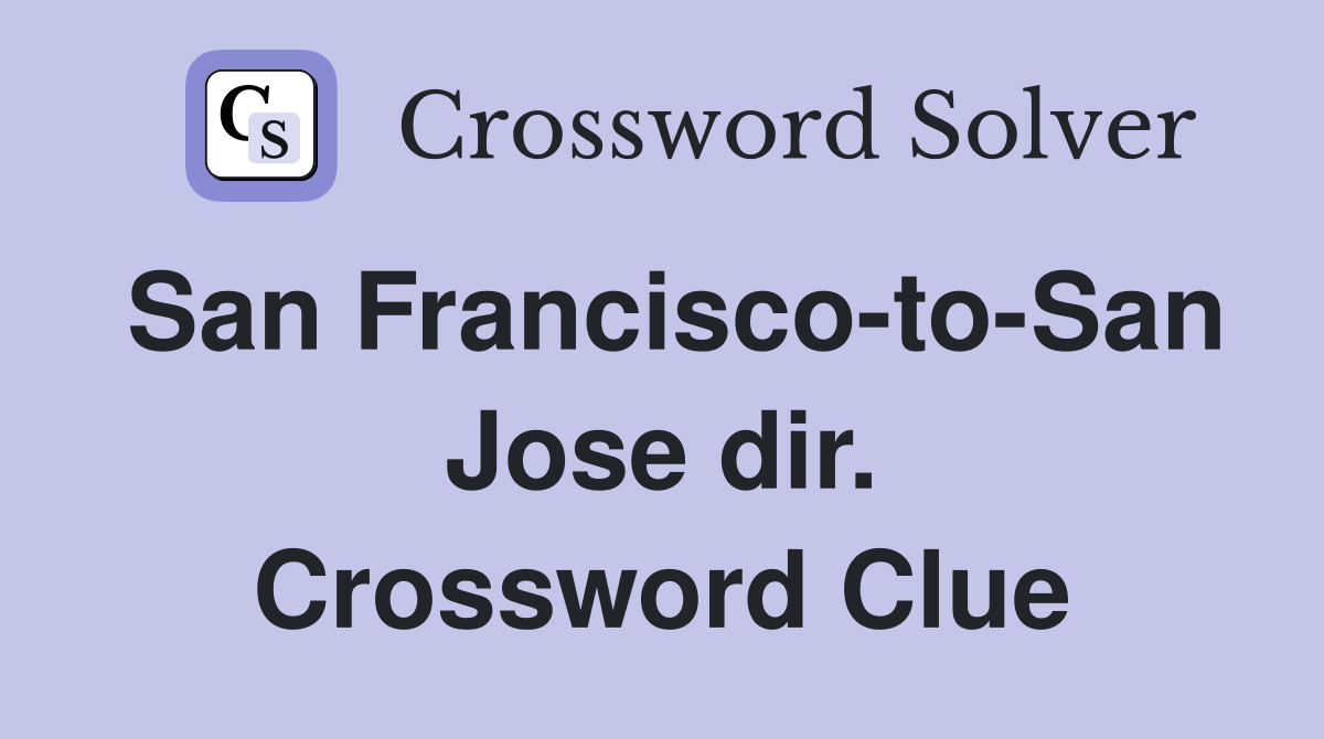 San Francisco-to-San Jose dir. Crossword Clue