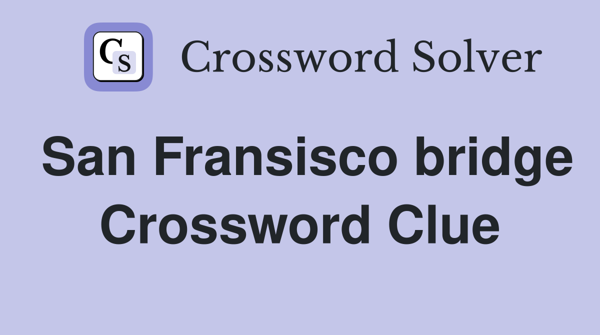 San Fransisco bridge Crossword Clue