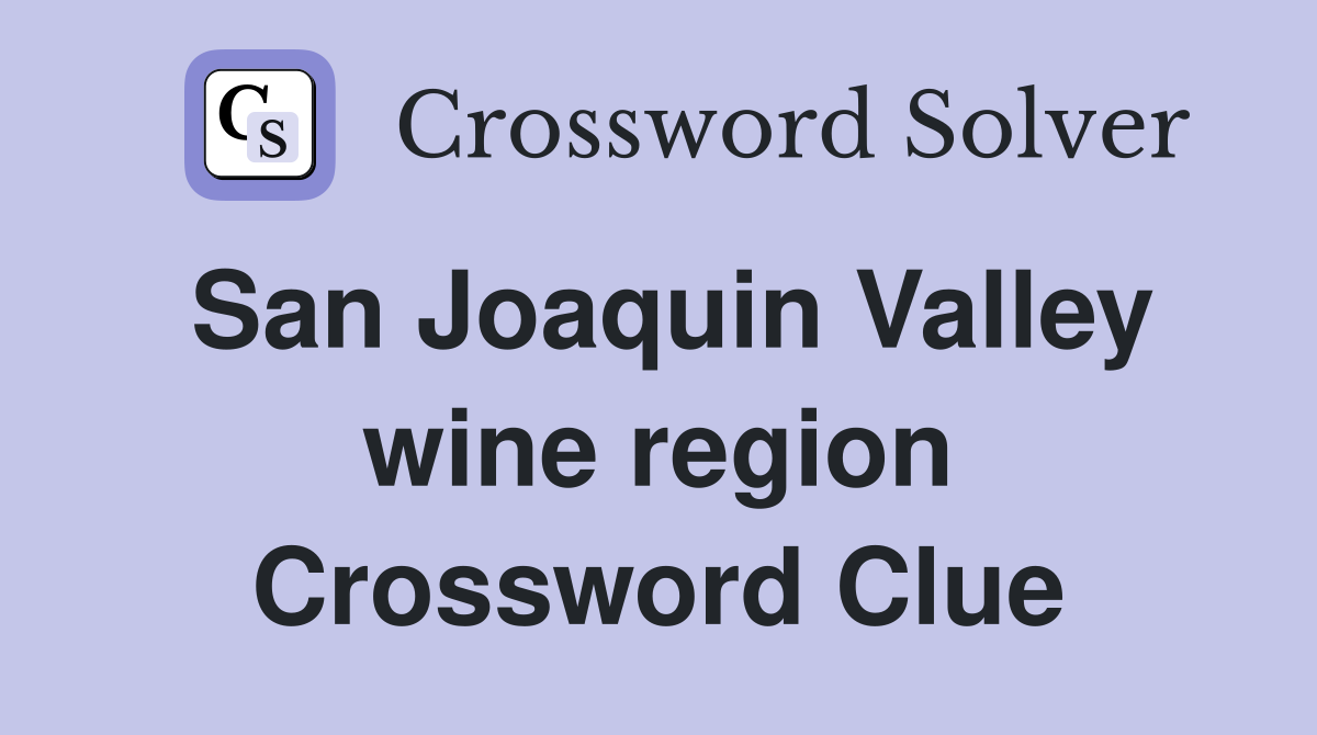 San Joaquin Valley wine region Crossword Clue