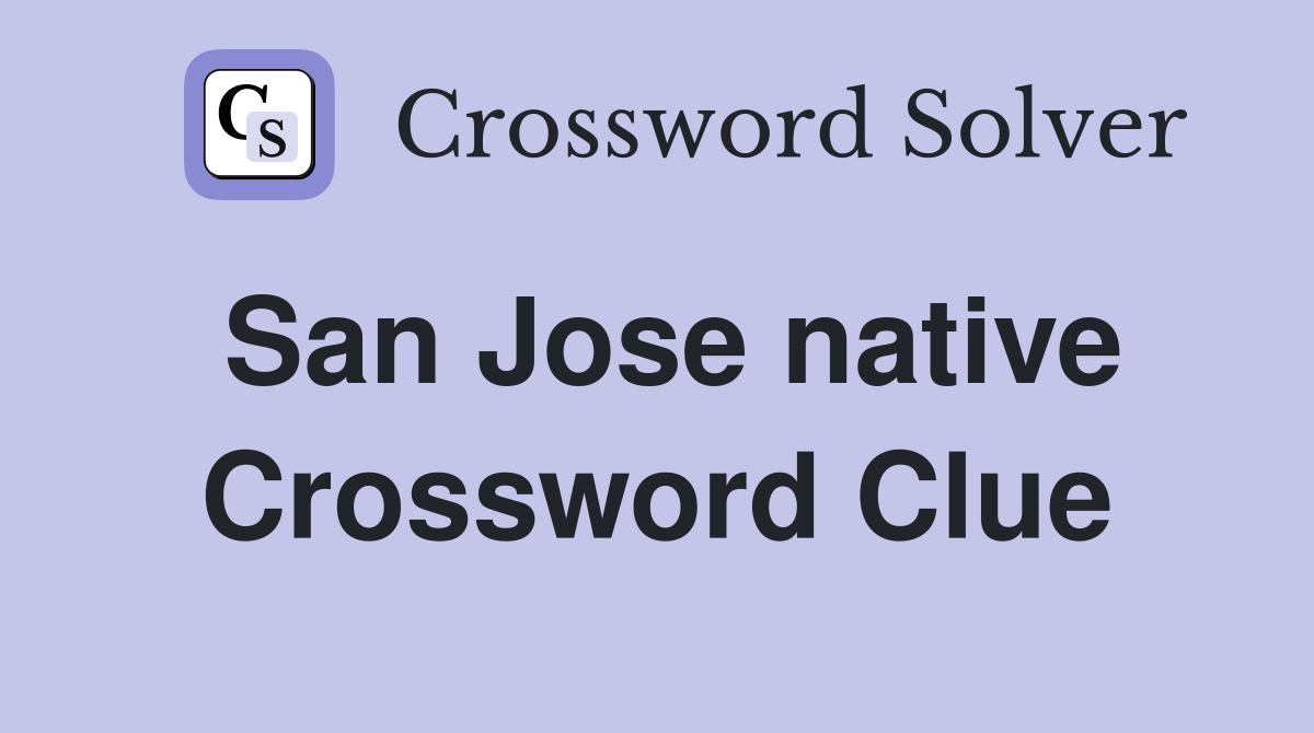 San Jose native Crossword Clue