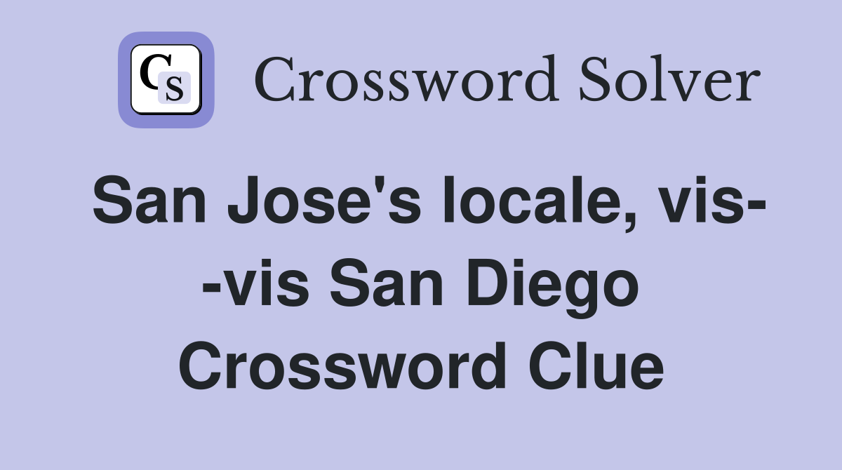 San Jose's locale, vis- -vis San Diego Crossword Clue