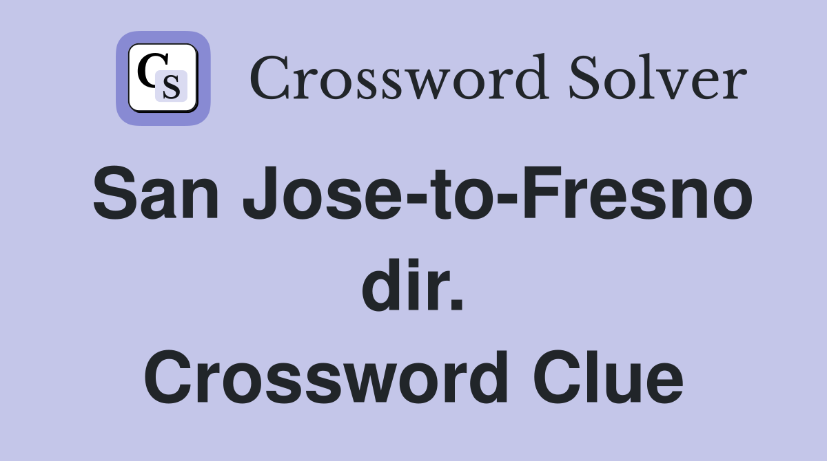 San Jose-to-Fresno dir. Crossword Clue