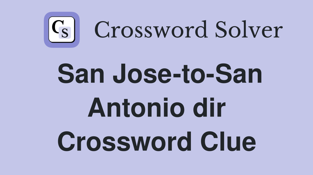 San Jose-to-San Antonio dir Crossword Clue