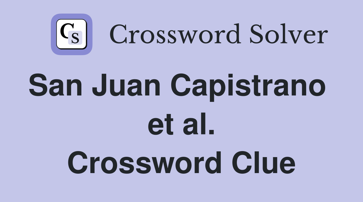 San Juan Capistrano   et al. Crossword Clue