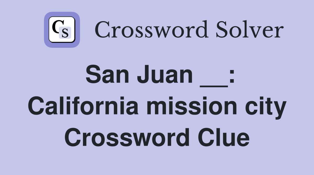 San Juan __: California mission city Crossword Clue