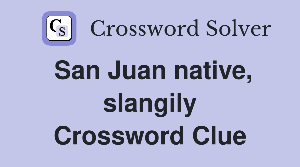 San Juan native, slangily Crossword Clue