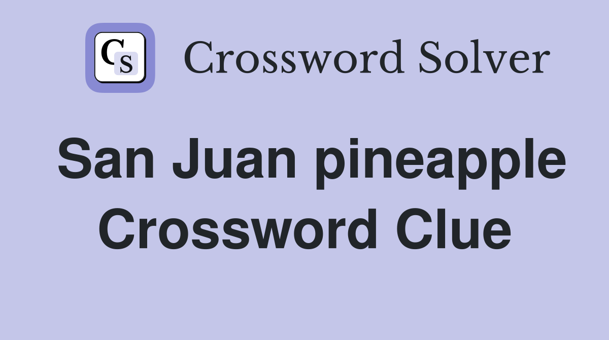 San Juan pineapple Crossword Clue