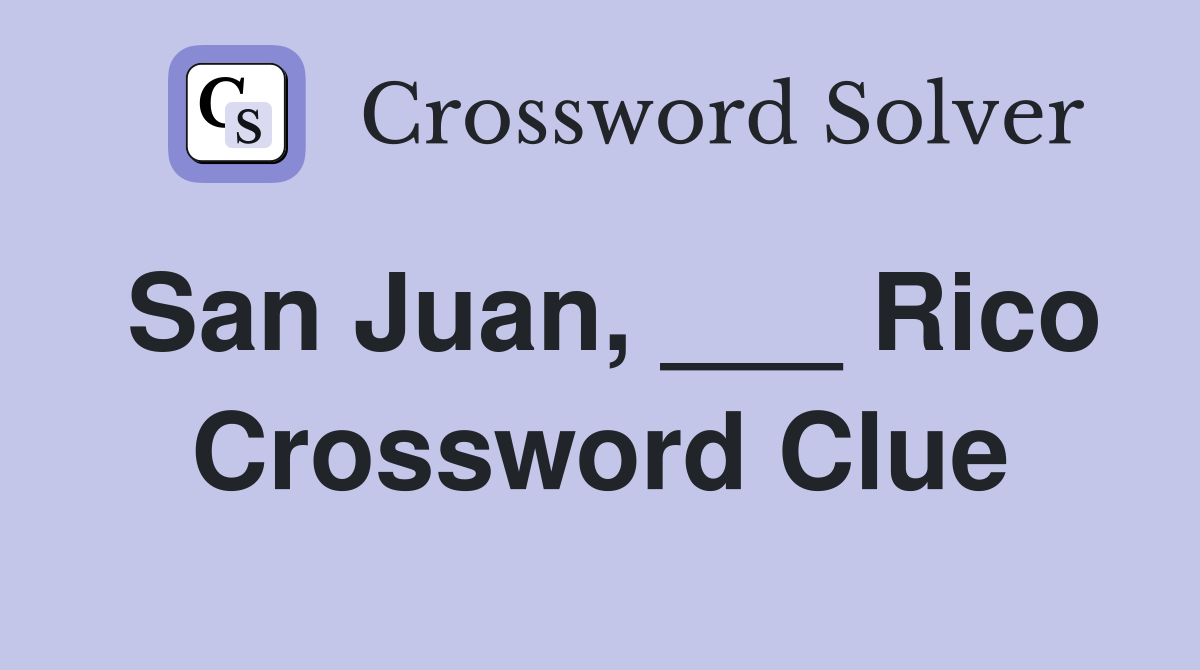 San Juan, ___ Rico Crossword Clue
