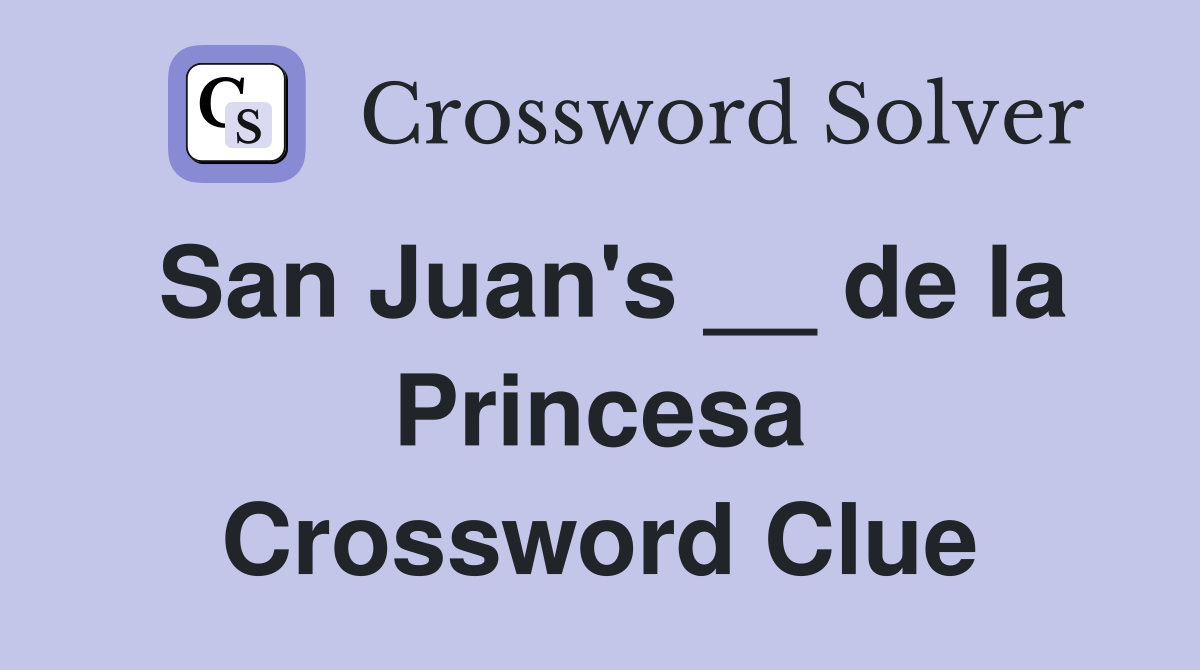 San Juan's __ de la Princesa Crossword Clue