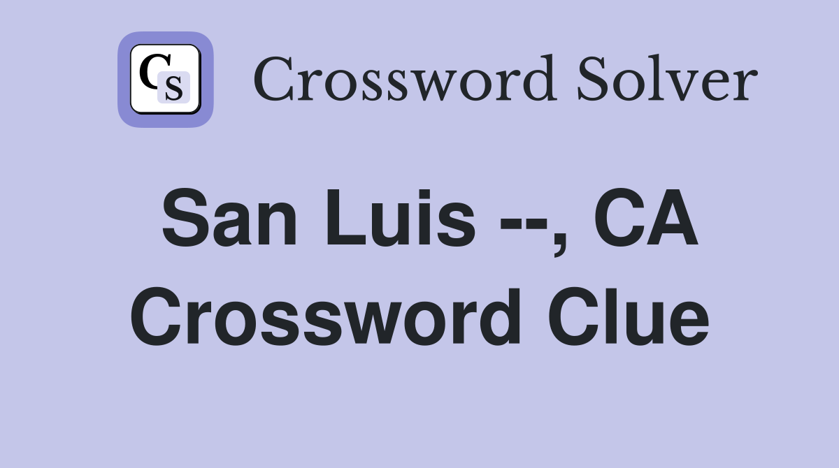 San Luis --, CA Crossword Clue