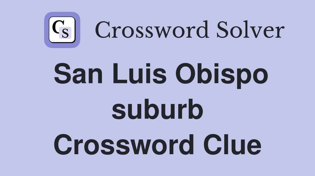 San Luis Obispo suburb Crossword Clue