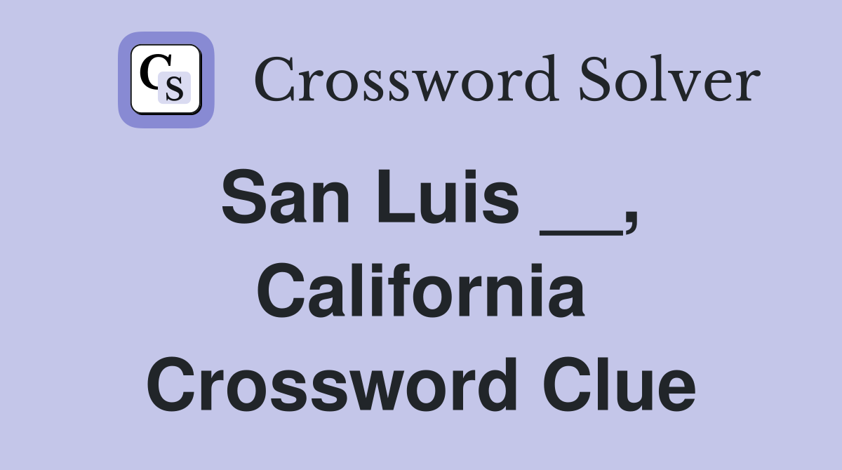 San Luis __, California Crossword Clue