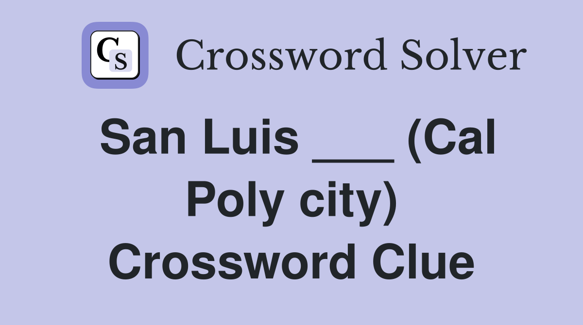 San Luis ___ (Cal Poly city) Crossword Clue