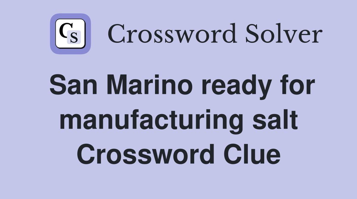San Marino ready for manufacturing salt Crossword Clue