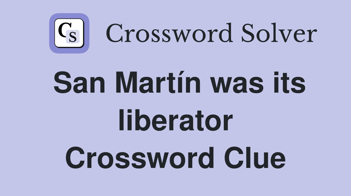 San Martín was its liberator Crossword Clue