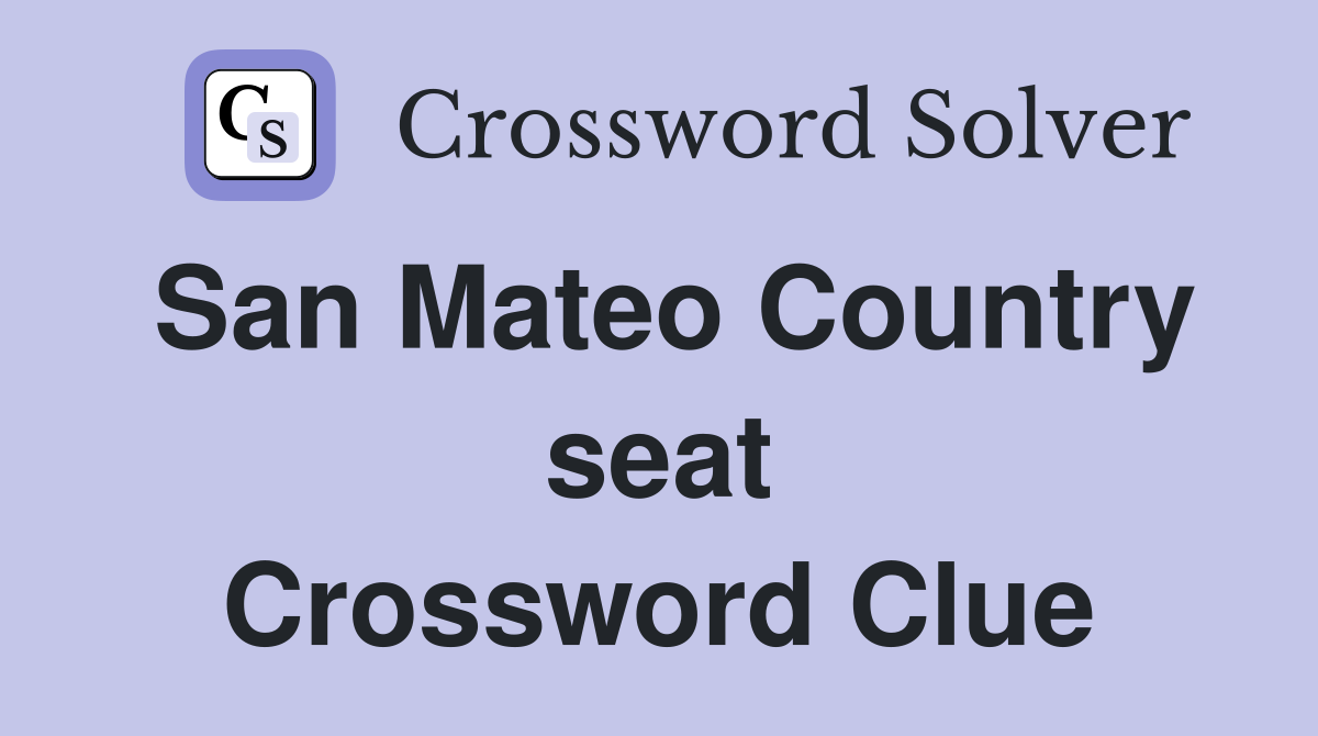 San Mateo Country seat Crossword Clue