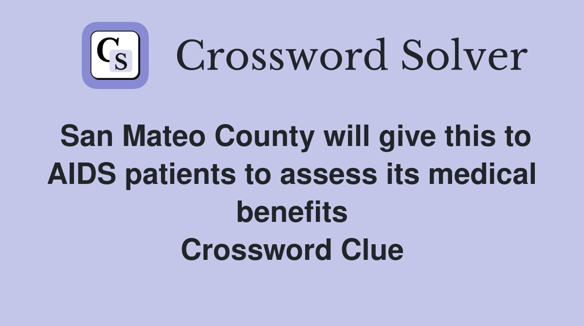 San Mateo County will give this to AIDS patients to assess its medical benefits Crossword Clue