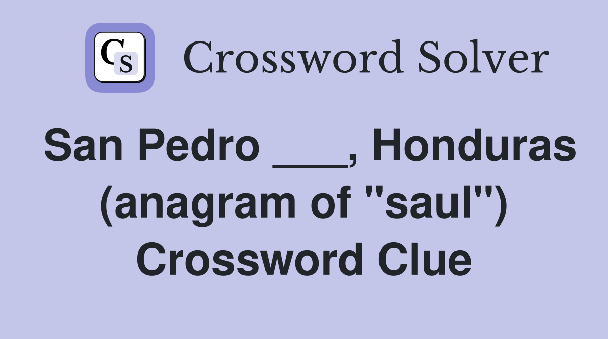 San Pedro ___, Honduras (anagram of "saul") Crossword Clue