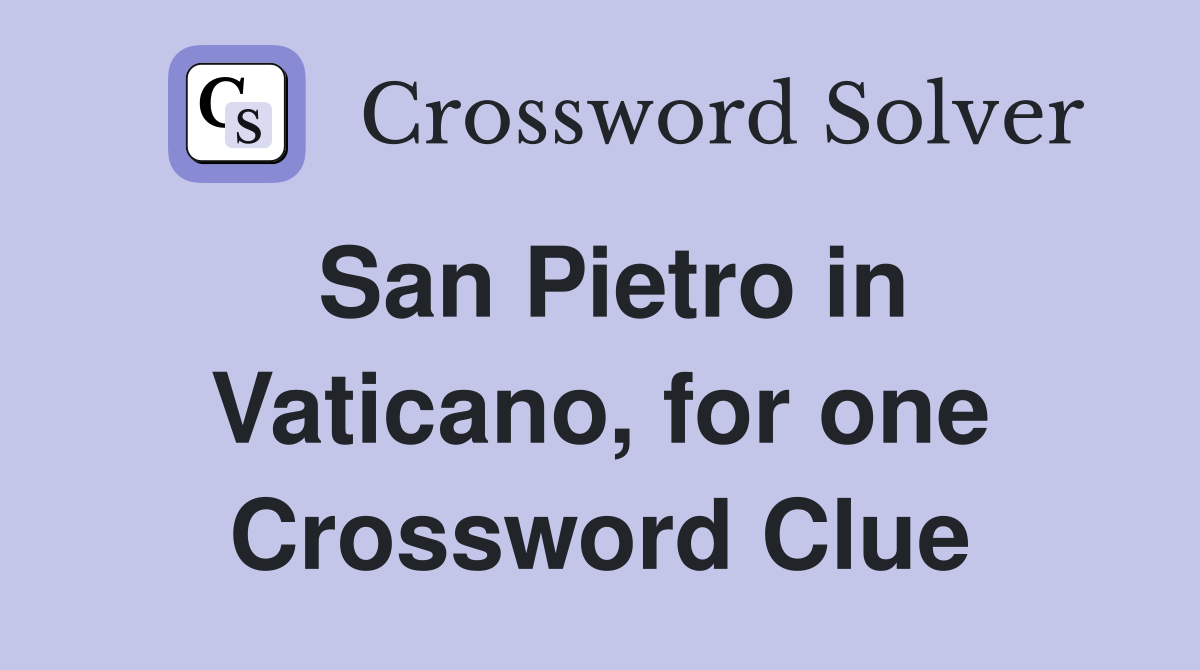 San Pietro in Vaticano, for one Crossword Clue