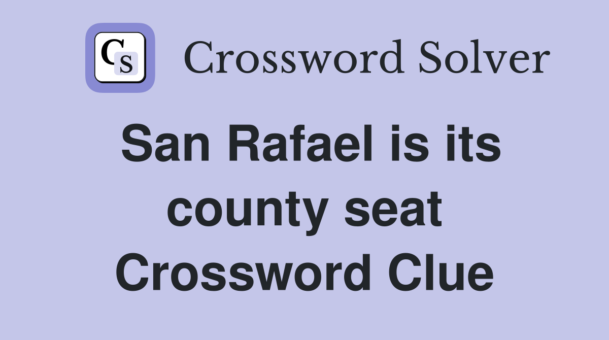 San Rafael is its county seat Crossword Clue