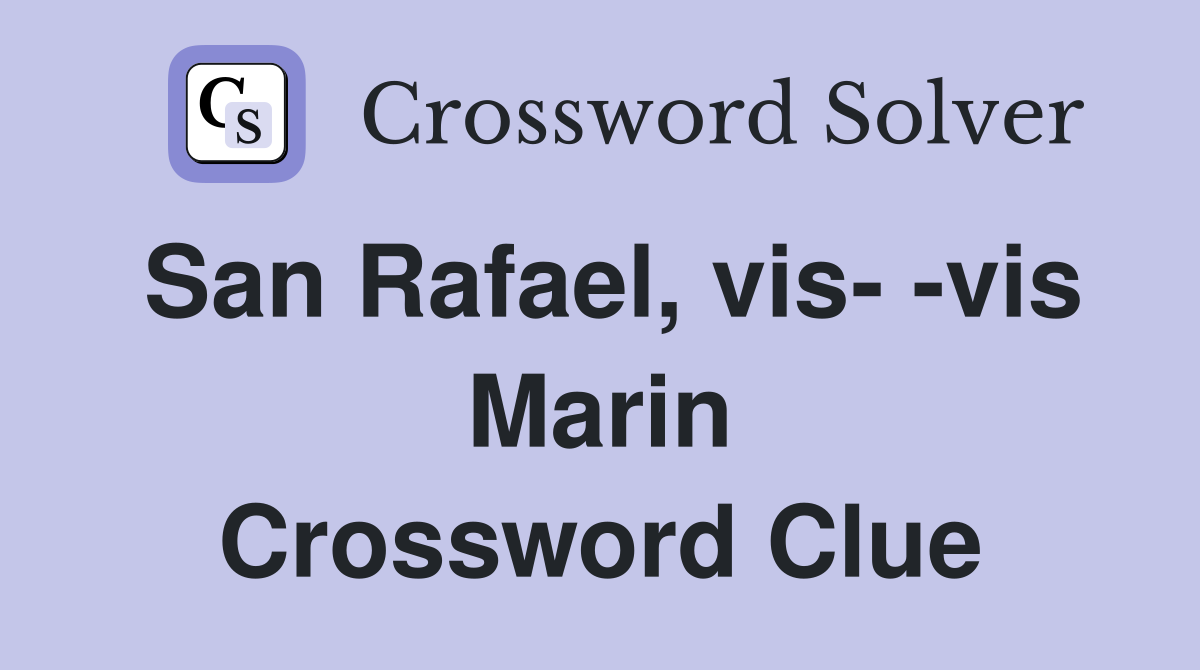 San Rafael, vis- -vis Marin Crossword Clue