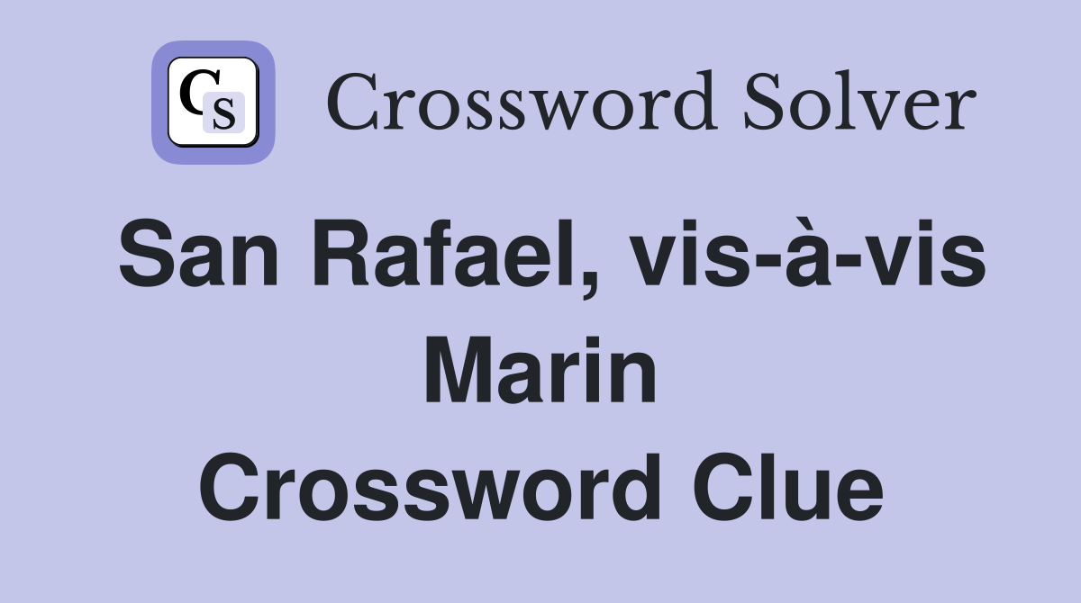 San Rafael, vis-à-vis Marin Crossword Clue