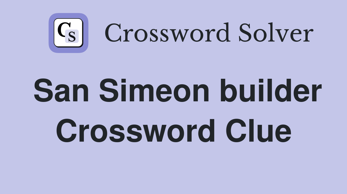 San Simeon builder Crossword Clue