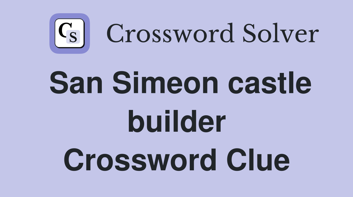 San Simeon castle builder Crossword Clue