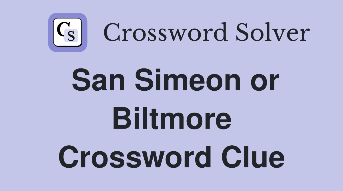 San Simeon or Biltmore Crossword Clue