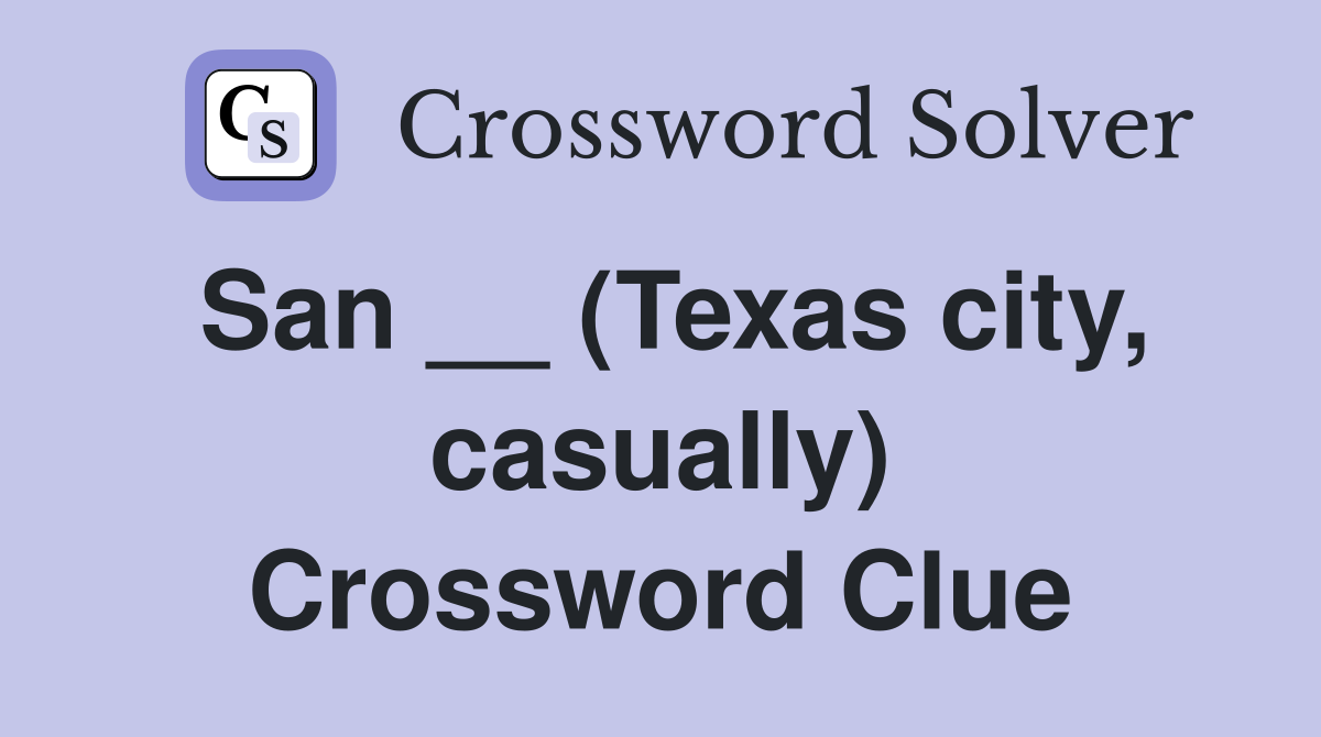 San __ (Texas city, casually) Crossword Clue