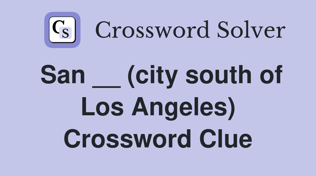 San __ (city south of Los Angeles) Crossword Clue
