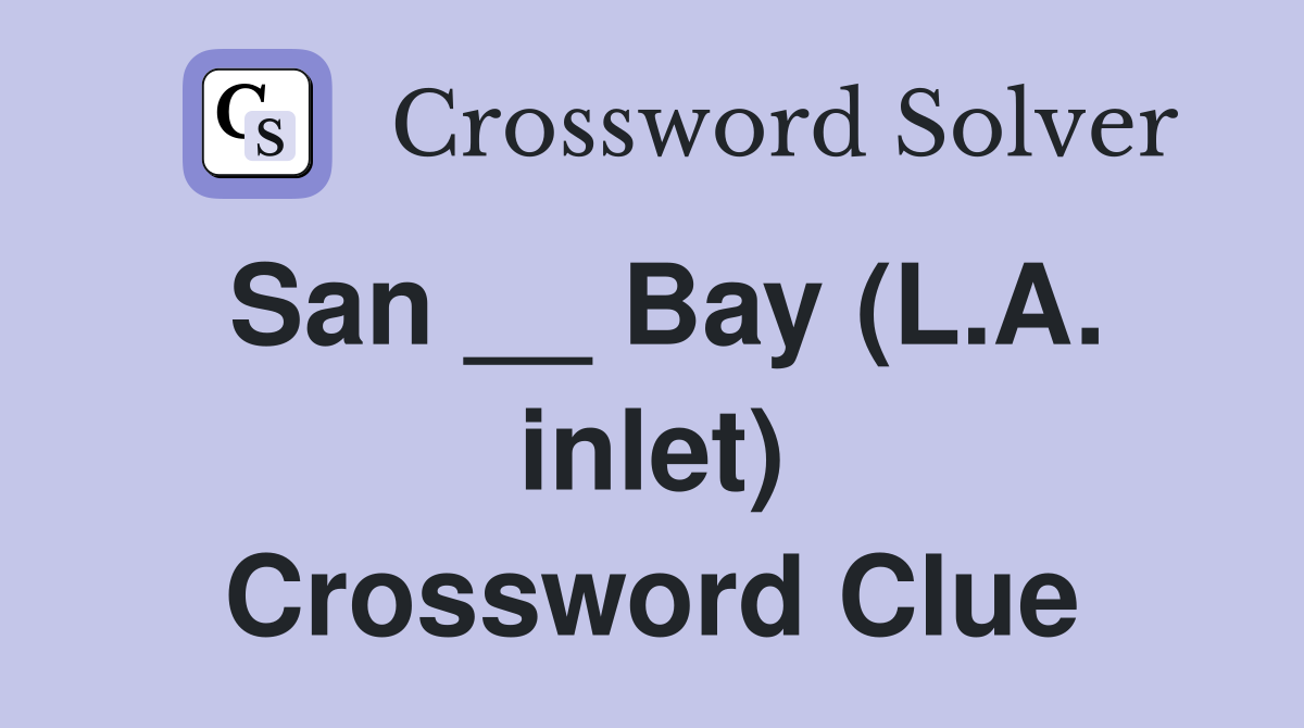 San __ Bay (L.A. inlet) Crossword Clue