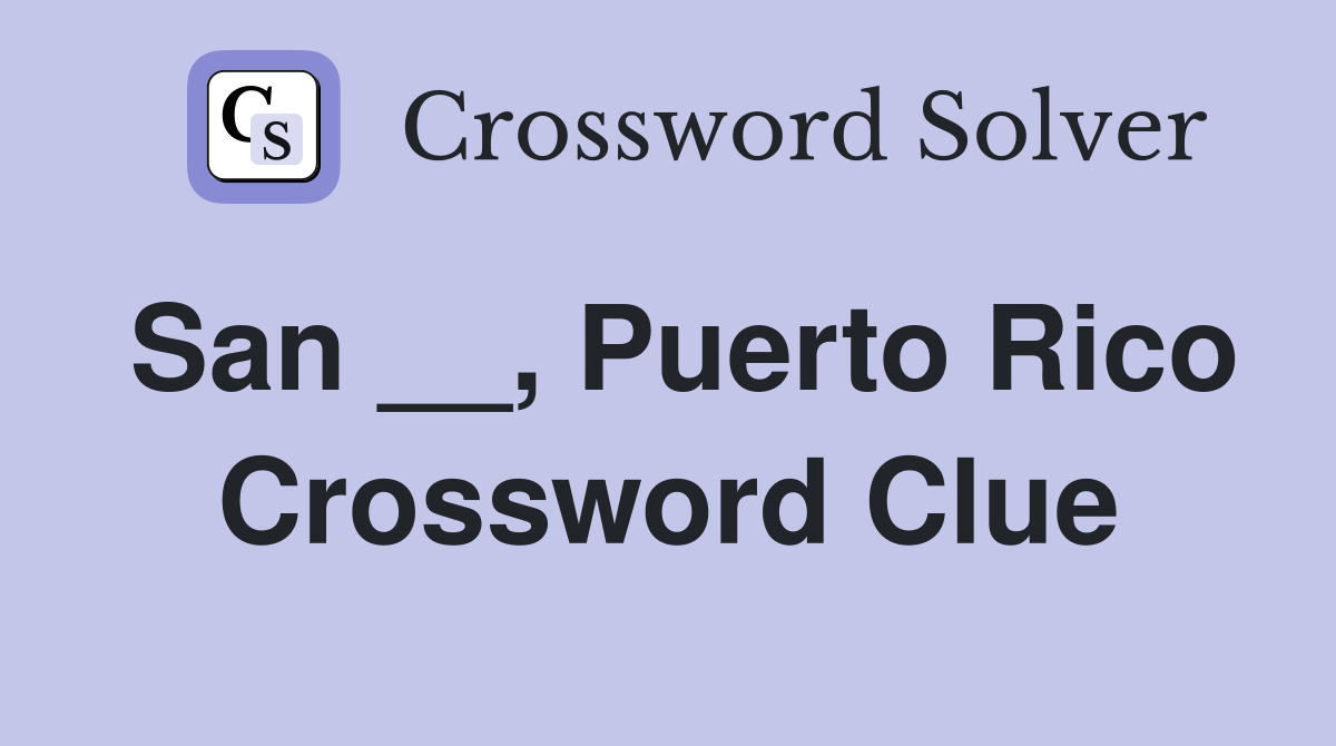 San __, Puerto Rico Crossword Clue