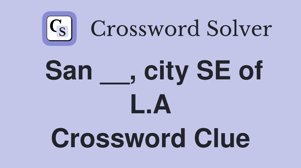 San __, city SE of L.A Crossword Clue